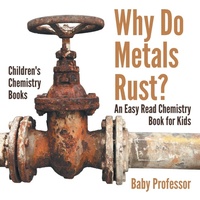 Abbildung von: Why Do Metals Rust? an Easy Read Chemistry Book for Kids - Baby Professor