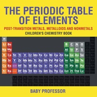 Abbildung von: The Periodic Table of Elements - Post-Transition Metals, Metalloids and Nonmetals Children's Chemistry Book - Baby Professor