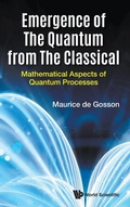 Cover: Emergence Of The Quantum From The Classical: Mathematical Aspects Of Quantum Processes - World Scientific Europe Ltd