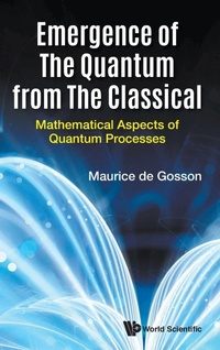 Enlarge image Cover: Emergence Of The Quantum From The Classical: Mathematical Aspects Of Quantum Processes - World Scientific Europe Ltd