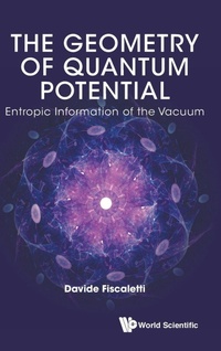 Enlarge image Cover: Geometry Of Quantum Potential, The: Entropic Information Of The Vacuum - World Scientific Publishing Co Pte Ltd