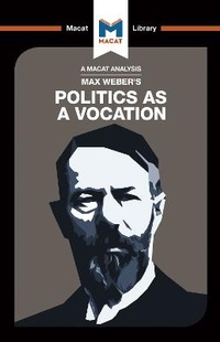 Enlarge image Cover: An Analysis of Max Weber's Politics as a Vocation - Macat International Limited