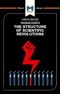 Bild vergrößern Bild: An Analysis of Thomas Kuhn's The Structure of Scientific Revolutions - Macat International Limited