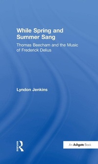 Abbildung von: While Spring and Summer Sang: Thomas Beecham and the Music of Frederick Delius - Routledge