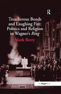 Abbildung von: Treacherous Bonds and Laughing Fire: Politics and Religion in Wagner's Ring - Routledge