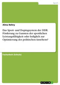 Abbildung von: Das Sport- und Dopingsystem der DDR. Förderung zu Gunsten der sportlichen Leistungsfähigkeit oder lediglich zur Optimierung des politischen Ansehens? - GRIN Verlag