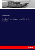 Cover: Mrs. Owen's cook book, and useful hints for the household - Hansebooks