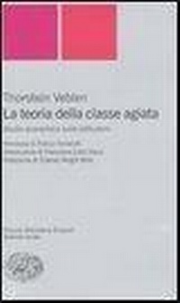 Abbildung von: La teoria della classe agiata. Studio economico sulle istituzioni - Piccola biblioteca Einaudi. Nuova serie;Einaudi