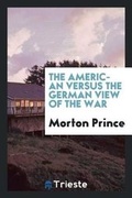 Cover: The American Versus the German View of the War - Trieste Publishing