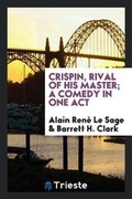Cover: Crispin, Rival of His Master; A Comedy in One Act - Trieste Publishing