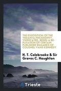 Cover: The Exposition of the Vedanta Philosophy. Vindicated, Being a Refutation of Certain Published Remarks of Colonel Vans Kennedy - Trieste Publishing