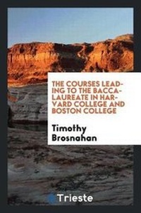 Abbildung von: The Courses Leading to the Baccalaureate in Harvard College and Boston College - Trieste Publishing