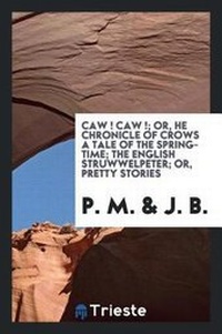 Abbildung von: Caw ! Caw !; Or, He Chronicle of Crows a Tale of the Spring-Time; The English Struwwelpeter; Or, Pretty Stories - Trieste Publishing