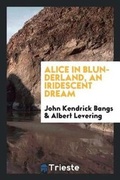 Cover: Alice in Blunderland, an Iridescent Dream - Trieste Publishing
