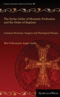 Cover: The Syriac Order of Monastic Profession and the Order of Baptism - Gorgias Press