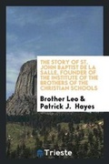 Cover: The Story of St. John Baptist de la Salle, Founder of the Institute of the Brothers of the Christian Schools - Trieste Publishing