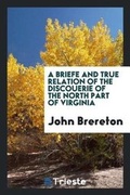 Cover: A Briefe and True Relation of the Discouerie of the North Part of Virginia - Trieste Publishing