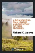 Cover: A Delaware Indian Legend and the Story of Their Troubles - Trieste Publishing