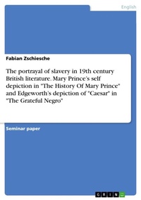 Abbildung von: The portrayal of slavery in 19th century British literature. Mary Prince's self depiction in "The History Of Mary Prince" and Edgeworth's depiction of "Caesar" in "The Grateful Negro" - GRIN Verlag