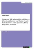 Cover: Tobacco as Fish Sedative. Effect of Tobacco (Nicotiana tabacum) Leaf Dust as Sedative for Rohu, Labeo rohita (Hamilton, 1822) Fingerlings Transport - GRIN Verlag