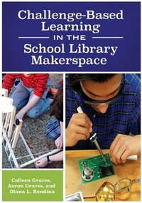Abbildung von: Challenge-Based Learning in the School Library Makerspace - Libraries Unlimited