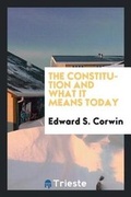 Cover: The Constitution and What It Means Today - Trieste Publishing
