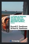 Cover: A Leader of Freemen; The Life Story of Samuel Chapman Armstrong, Brevet Brigadier-General, U.S.A. - Trieste Publishing