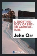 Cover: A Short History of British Agriculture - Trieste Publishing