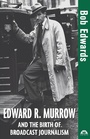 Cover: Edward R. Murrow and the Birth of Broadcast Journalism - Turner Publishing Company