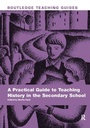 Cover: A Practical Guide to Teaching History in the Secondary School - Routledge