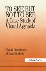Cover: To See But Not To See: A Case Study Of Visual Agnosia - Psychology Press Ltd