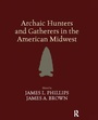 Cover: Archaic Hunters and Gatherers in the American Midwest - Routledge