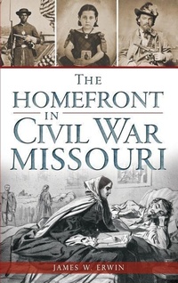 Enlarge image Cover: The Homefront in Civil War Missouri - History Press Library Editions