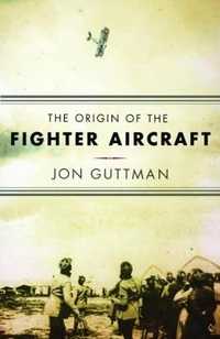 Enlarge image Cover: The Origin of the Fighter Aircraft - Westholme Publishing, U.S.