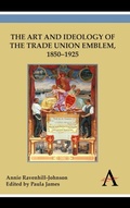 Cover: The Art and Ideology of the Trade Union Emblem, 1850-1925 - Anthem Press