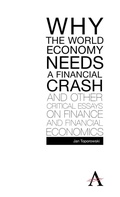 Cover: Why the World Economy Needs a Financial Crash and Other Critical Essays on Finance and Financial Economics - Anthem Press