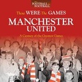 Cover: Those Were The Games: Manchester United - J H Haynes & Co Ltd