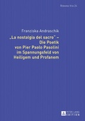 Cover: &laquo;La nostalgia del sacro&raquo; - Die Poetik von Pier Paolo Pasolini im Spannungsfeld von Heiligem und Profanem - Peter Lang Verlag