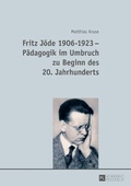 Cover: Fritz J&ouml;de 1906-1923 - P&auml;dagogik im Umbruch zu Beginn des 20. Jahrhunderts - Peter Lang Verlag