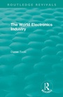 Cover: Routledge Revivals: The World Electronics Industry (1990) - Routledge