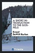 Cover: A Short Introduction to the Gospels - Trieste Publishing