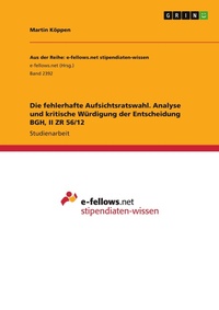 Abbildung von: Die fehlerhafte Aufsichtsratswahl. Analyse und kritische Wuerdigung der Entscheidung BGH, II ZR 56/12 - GRIN Verlag