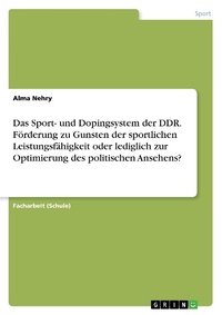 Abbildung von: Das Sport- und Dopingsystem der DDR. Foerderung zu Gunsten der sportlichen Leistungsfaehigkeit oder lediglich zur Optimierung des politischen Ansehens? - GRIN Verlag