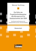 Cover: Die Rolle der Flugsicherheitsbegleiter des Ministeriums f&uuml;r Staatssicherheit der DDR - Bachelor + Master Publishing