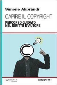 Abbildung von: Capire il copyright. Percorso guidato nel diritto d'autore - Ledizioni
