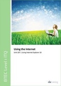 Cover: BTEC Level 1 ITQ - Unit 107 - Using the Internet Using Internet Explorer 10 - CiA Training Ltd