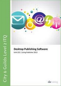 Abbildung von: City & Guilds Level 2 Itq - Unit 222 - Desktop Publishing Software Using Microsoft Publisher 2013 - CiA Training Ltd
