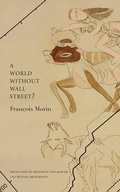 Cover: A World Without Wall Street? - Seagull Books London Ltd