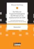 Cover: Die Rolle der Flugsicherheitsbegleiter des Ministeriums fuer Staatssicherheit der DDR. Der Einsatz des Ministeriums fuer Staatssicherheit auf den Linien der Interflug - Masterarbeit
