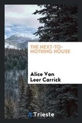 Cover: The Next-To-Nothing House - Trieste Publishing